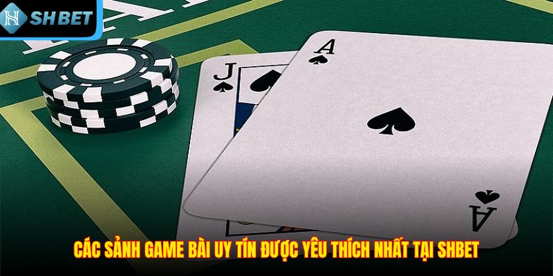Các sảnh game bài uy tín được yêu thích nhất tại SHBET