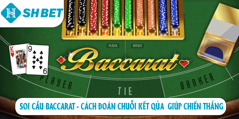 Soi cầu baccarat cách đoán chuỗi kết quả giúp chiến thắng